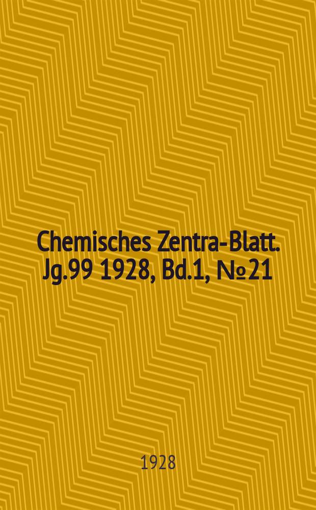 Chemisches Zentral- Blatt. Jg.99 1928, Bd.1, №21