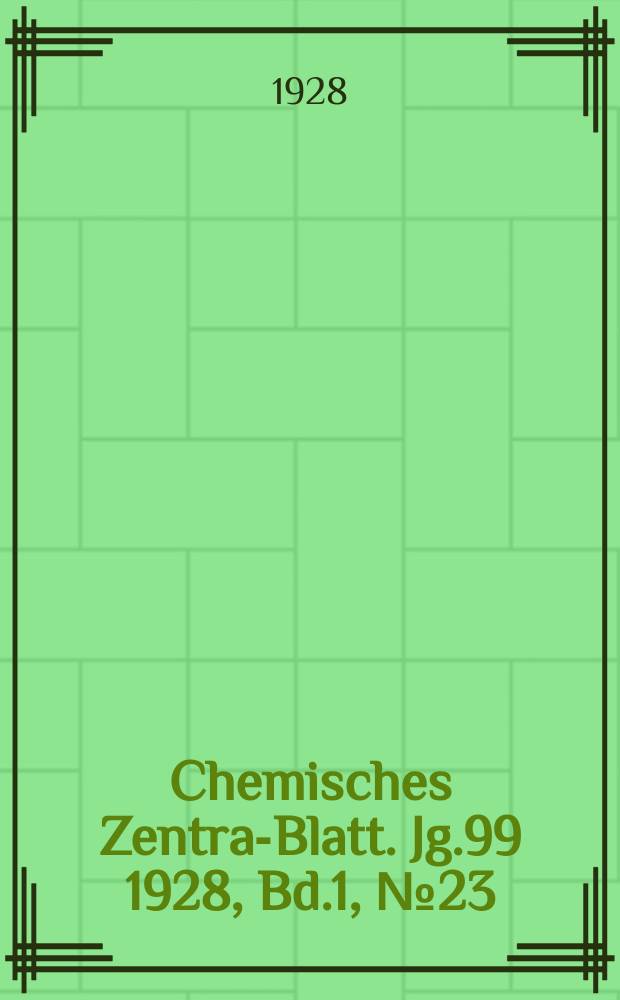 Chemisches Zentral- Blatt. Jg.99 1928, Bd.1, №23