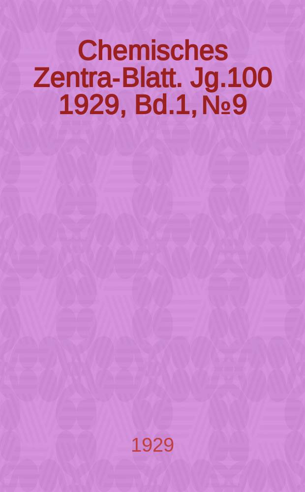 Chemisches Zentral- Blatt. Jg.100 1929, Bd.1, №9