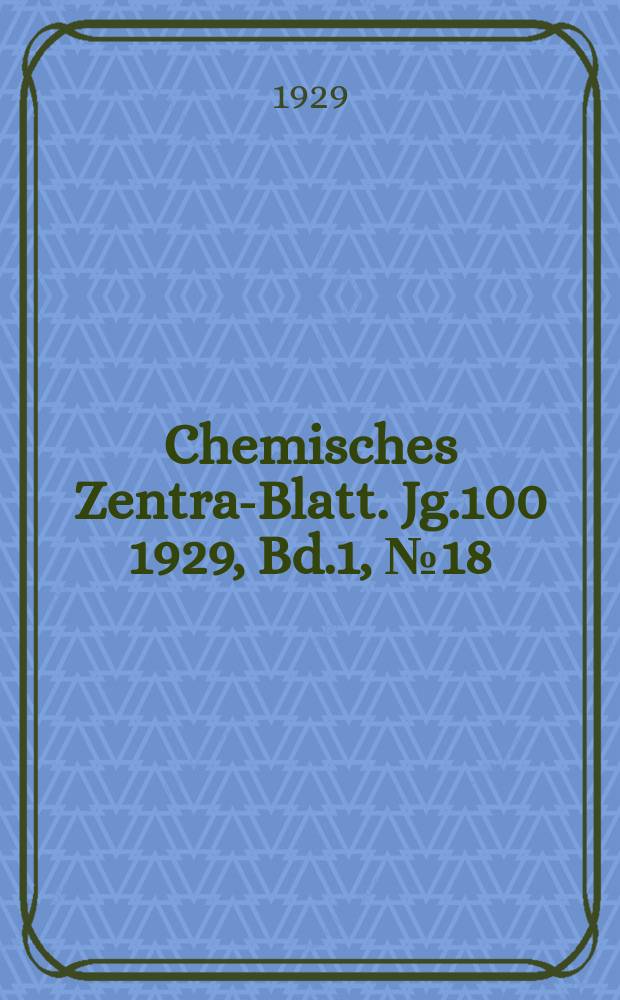 Chemisches Zentral- Blatt. Jg.100 1929, Bd.1, №18