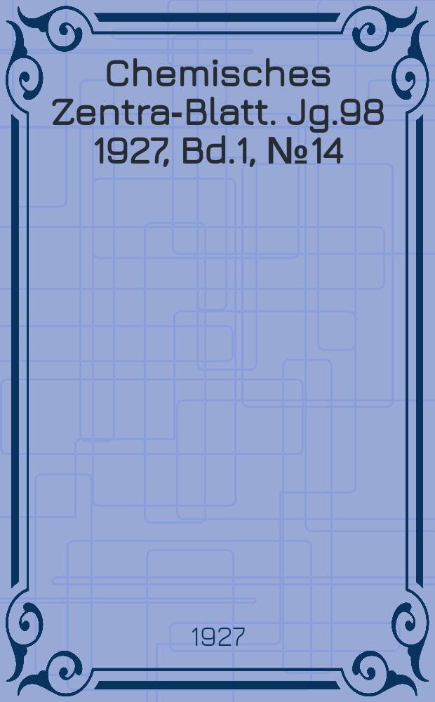 Chemisches Zentral- Blatt. Jg.98 1927, Bd.1, №14