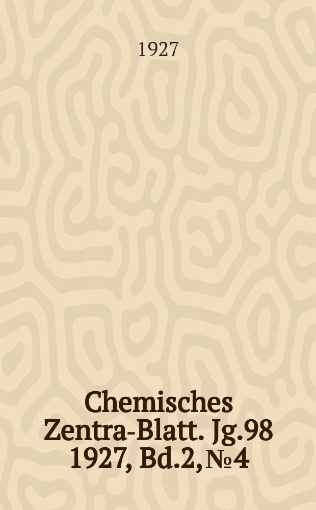 Chemisches Zentral- Blatt. Jg.98 1927, Bd.2, №4