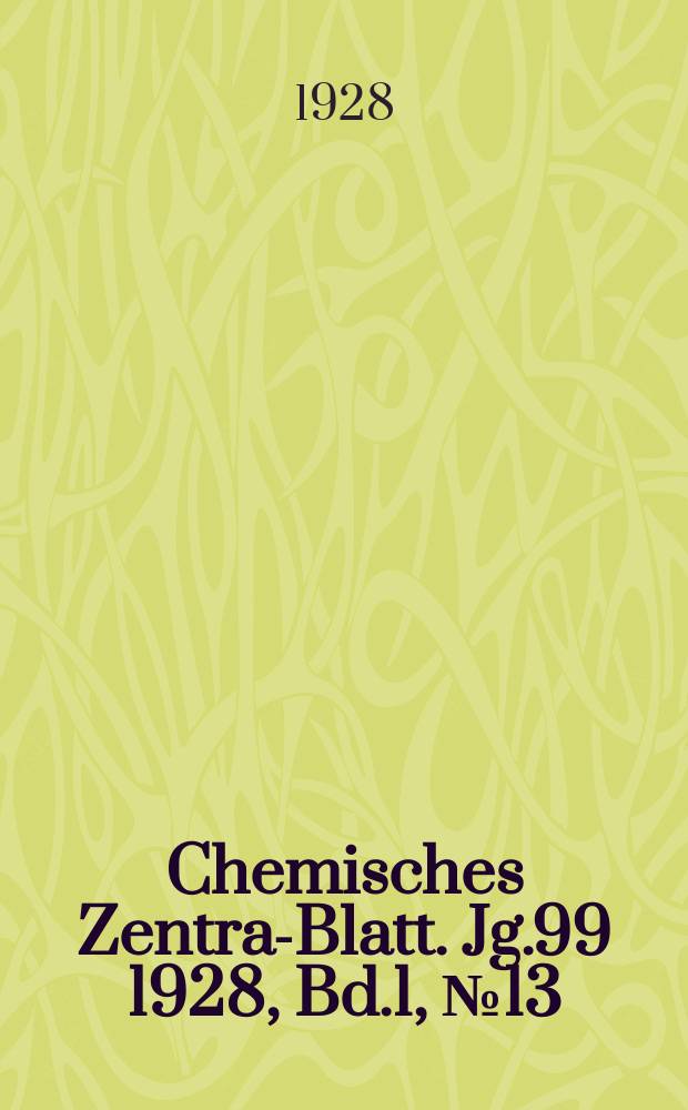 Chemisches Zentral- Blatt. Jg.99 1928, Bd.1, №13