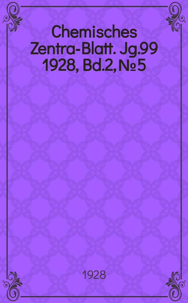 Chemisches Zentral- Blatt. Jg.99 1928, Bd.2, №5