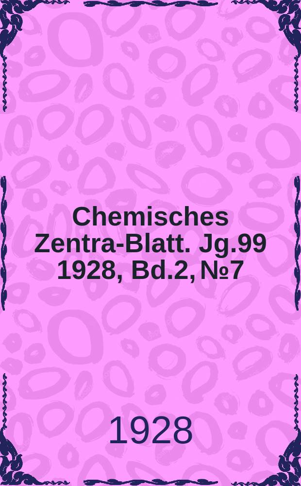 Chemisches Zentral- Blatt. Jg.99 1928, Bd.2, №7