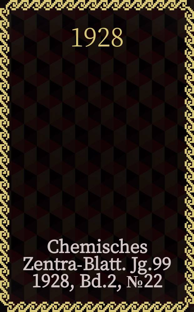 Chemisches Zentral- Blatt. Jg.99 1928, Bd.2, №22