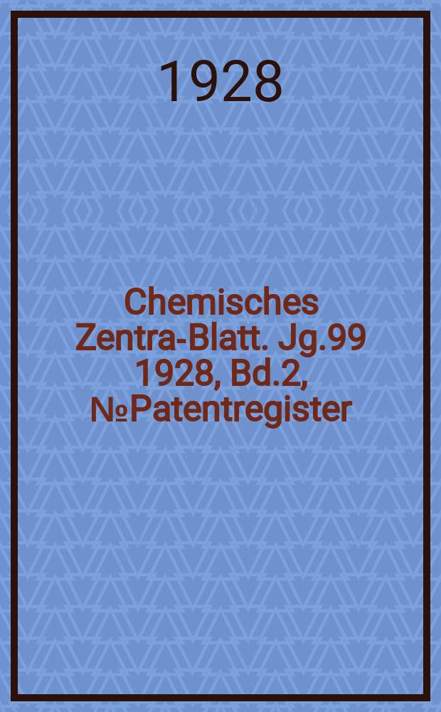 Chemisches Zentral- Blatt. Jg.99 1928, Bd.2, №Patentregister