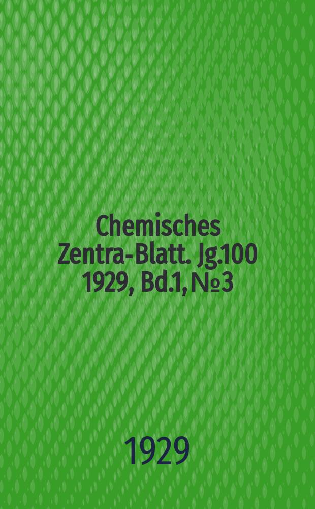 Chemisches Zentral- Blatt. Jg.100 1929, Bd.1, №3