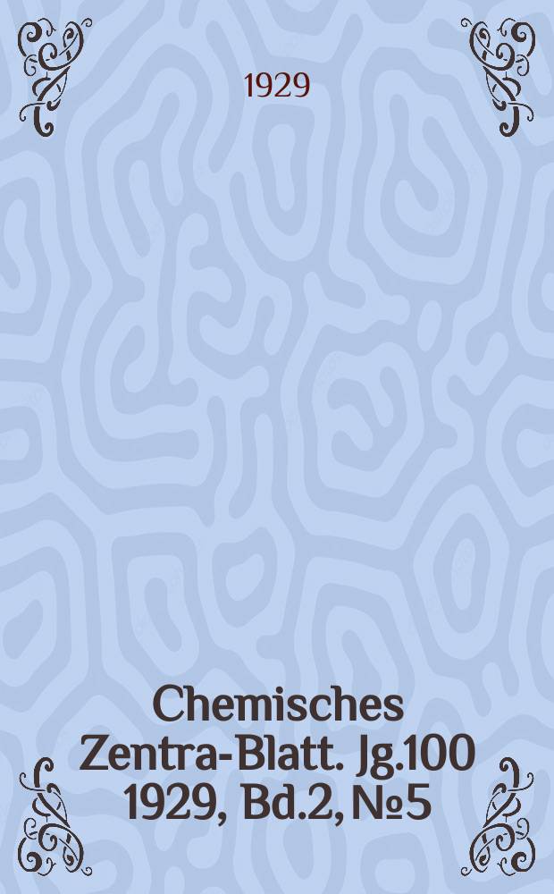 Chemisches Zentral- Blatt. Jg.100 1929, Bd.2, №5