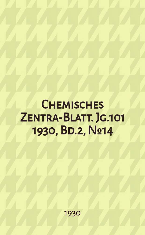 Chemisches Zentral- Blatt. Jg.101 1930, Bd.2, №14