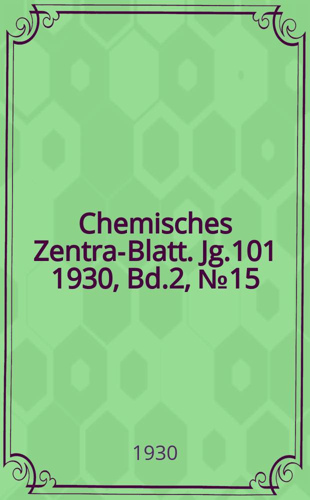 Chemisches Zentral- Blatt. Jg.101 1930, Bd.2, №15