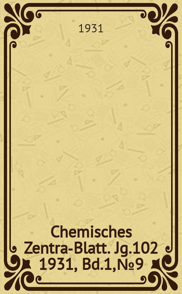 Chemisches Zentral- Blatt. Jg.102 1931, Bd.1, №9