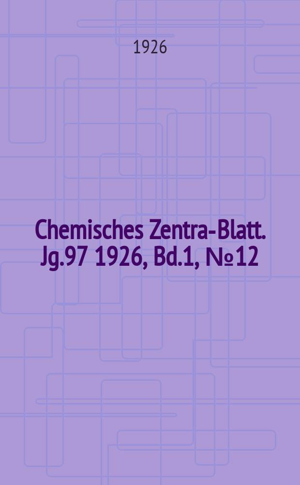 Chemisches Zentral- Blatt. Jg.97 1926, Bd.1, №12