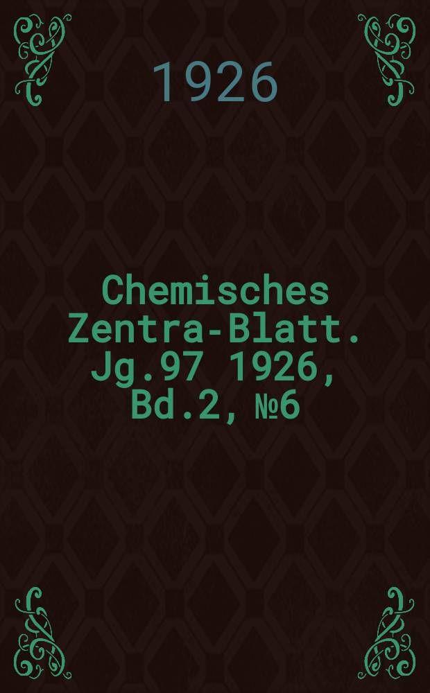 Chemisches Zentral- Blatt. Jg.97 1926, Bd.2, №6
