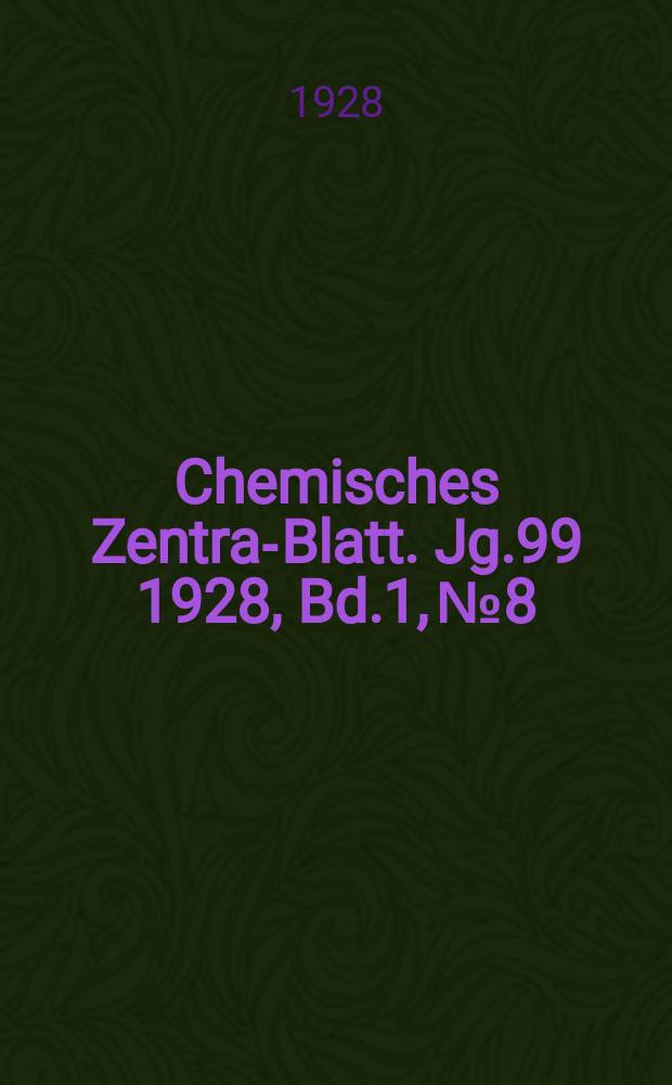 Chemisches Zentral- Blatt. Jg.99 1928, Bd.1, №8