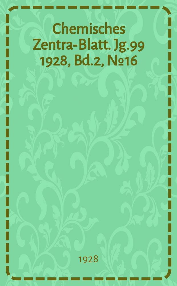 Chemisches Zentral- Blatt. Jg.99 1928, Bd.2, №16