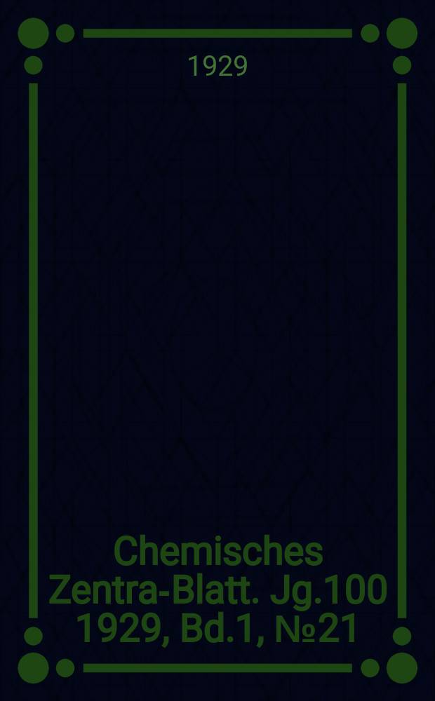 Chemisches Zentral- Blatt. Jg.100 1929, Bd.1, №21