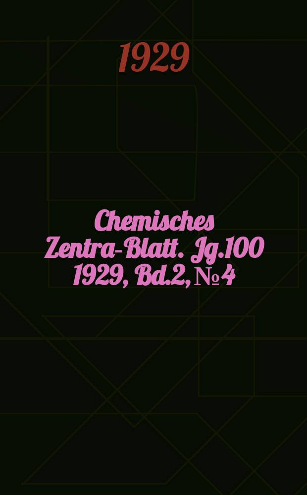 Chemisches Zentral- Blatt. Jg.100 1929, Bd.2, №4