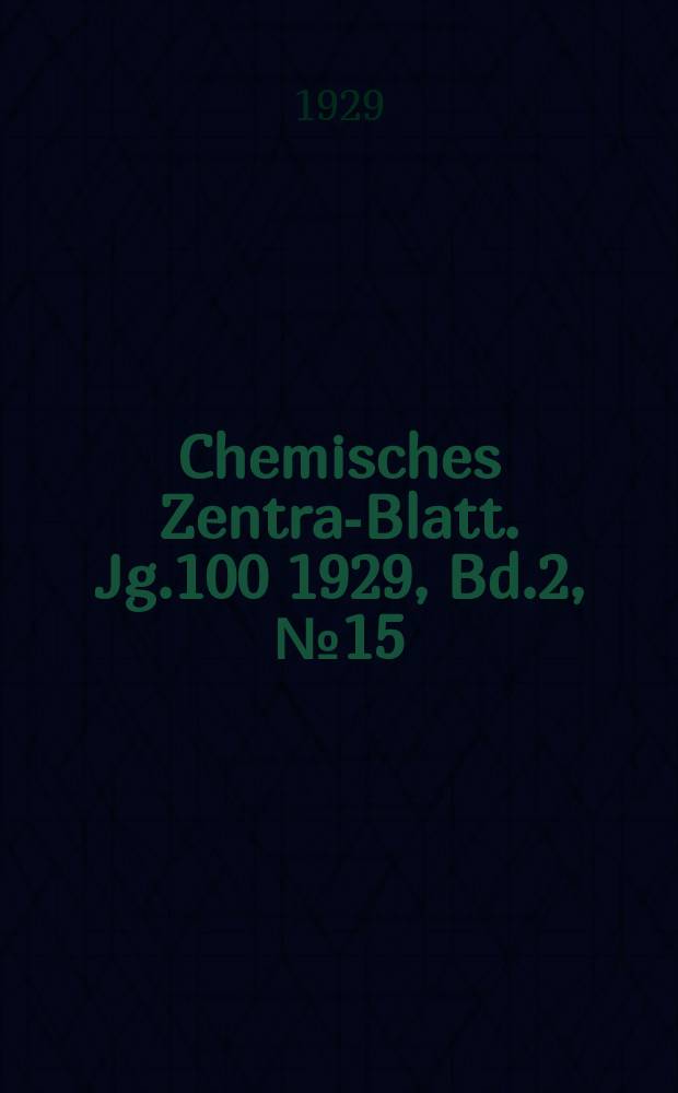 Chemisches Zentral- Blatt. Jg.100 1929, Bd.2, №15