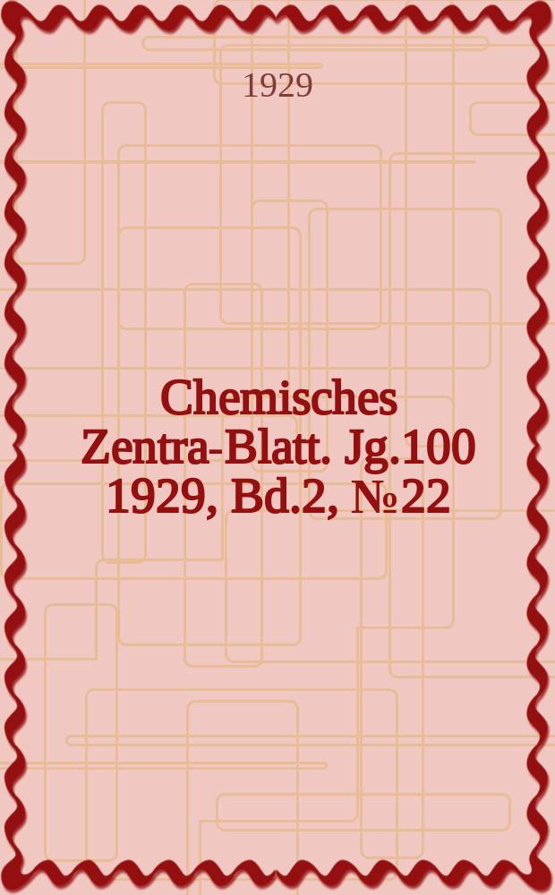 Chemisches Zentral- Blatt. Jg.100 1929, Bd.2, №22