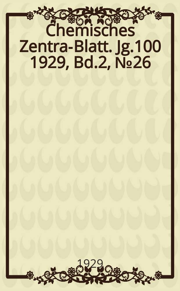 Chemisches Zentral- Blatt. Jg.100 1929, Bd.2, №26