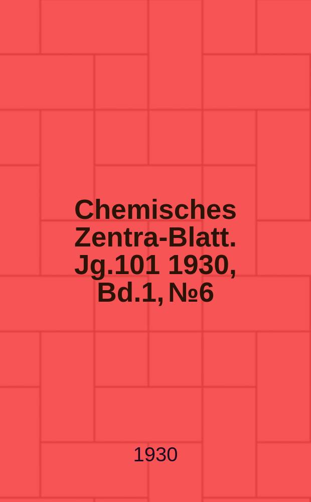 Chemisches Zentral- Blatt. Jg.101 1930, Bd.1, №6