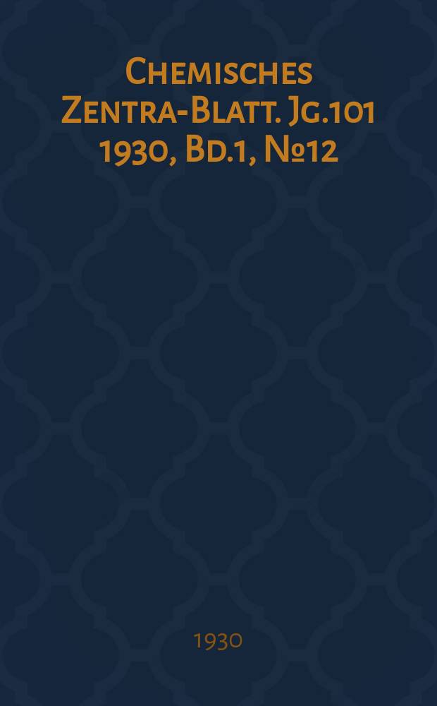Chemisches Zentral- Blatt. Jg.101 1930, Bd.1, №12