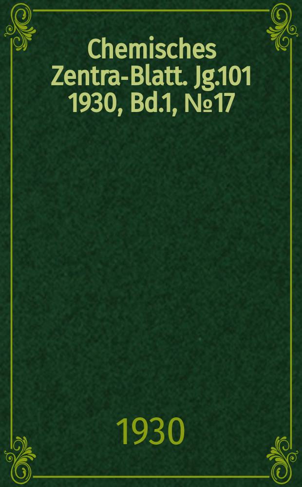 Chemisches Zentral- Blatt. Jg.101 1930, Bd.1, №17