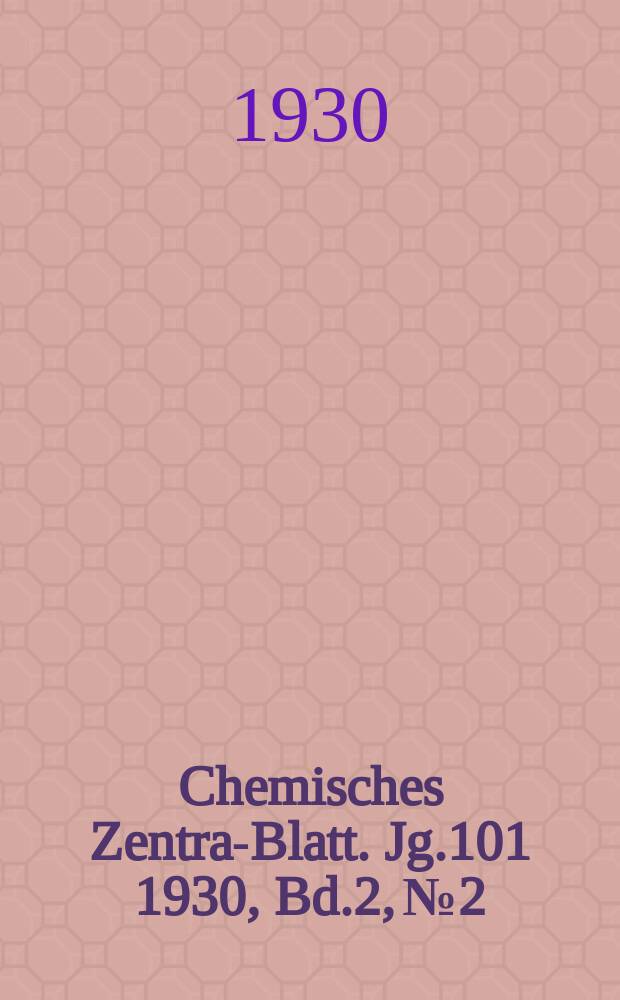 Chemisches Zentral- Blatt. Jg.101 1930, Bd.2, №2