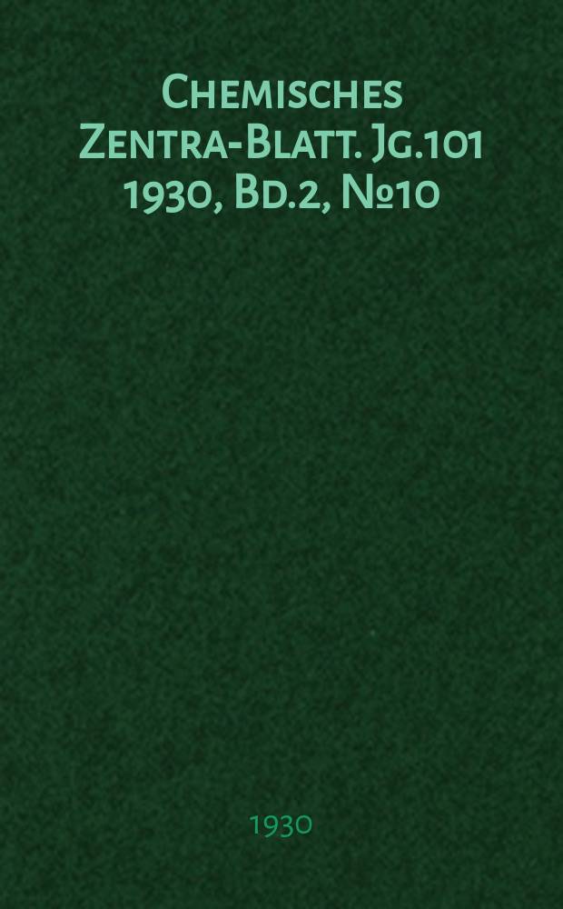 Chemisches Zentral- Blatt. Jg.101 1930, Bd.2, №10