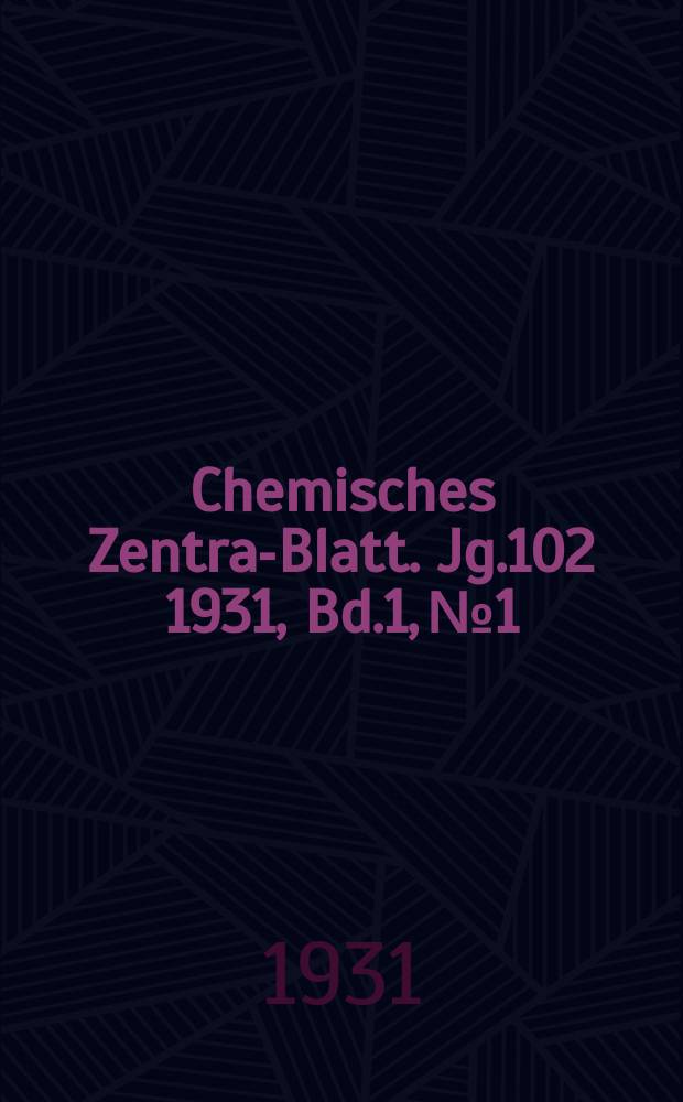 Chemisches Zentral- Blatt. Jg.102 1931, Bd.1, №1