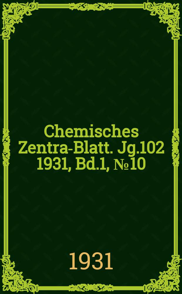 Chemisches Zentral- Blatt. Jg.102 1931, Bd.1, №10