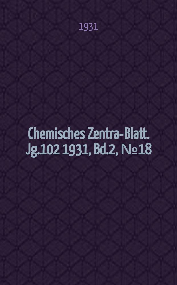 Chemisches Zentral- Blatt. Jg.102 1931, Bd.2, №18