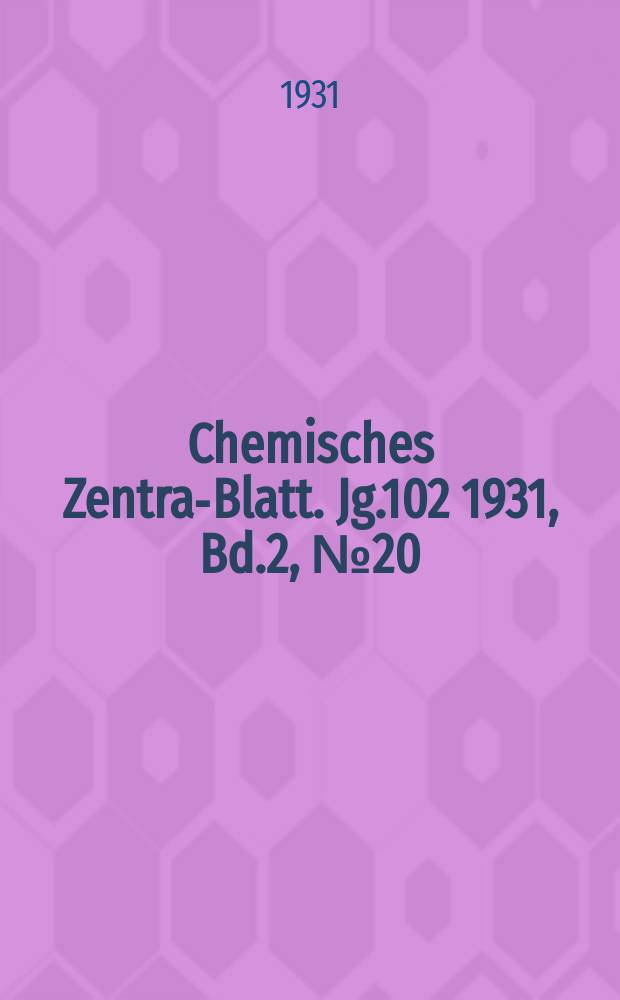 Chemisches Zentral- Blatt. Jg.102 1931, Bd.2, №20