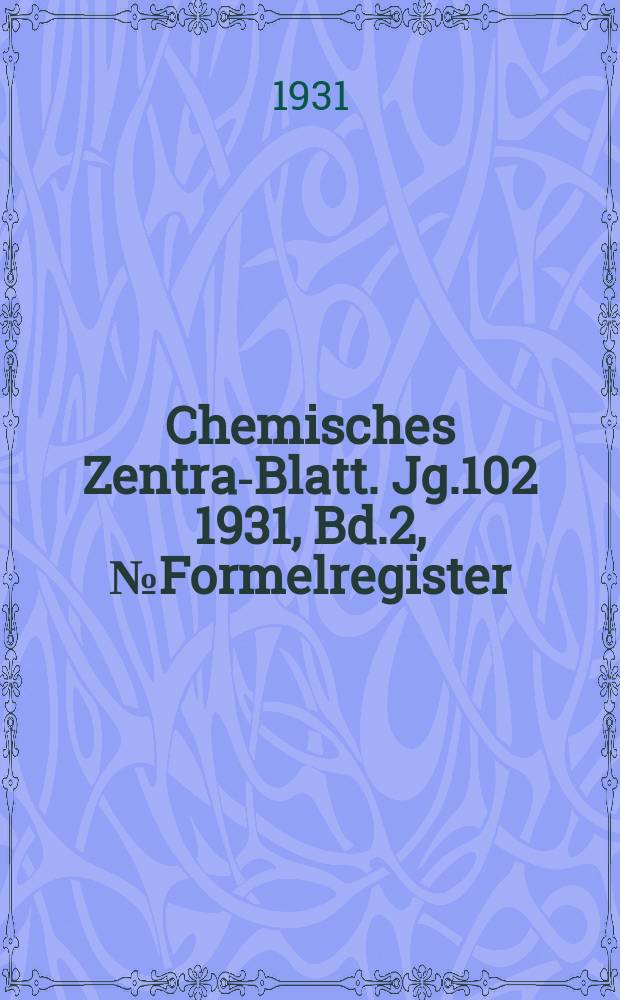 Chemisches Zentral- Blatt. Jg.102 1931, Bd.2, №Formelregister