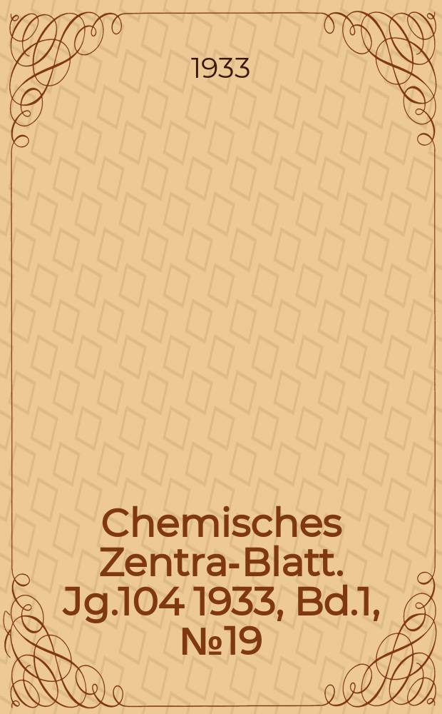 Chemisches Zentral- Blatt. Jg.104 1933, Bd.1, №19