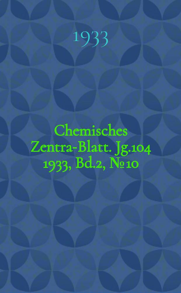 Chemisches Zentral- Blatt. Jg.104 1933, Bd.2, №10