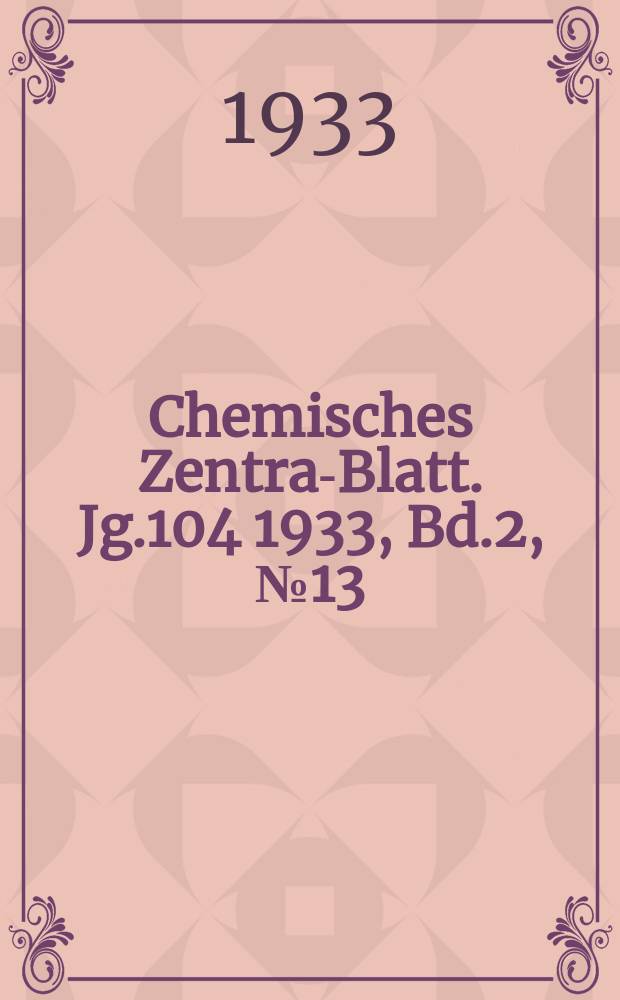Chemisches Zentral- Blatt. Jg.104 1933, Bd.2, №13