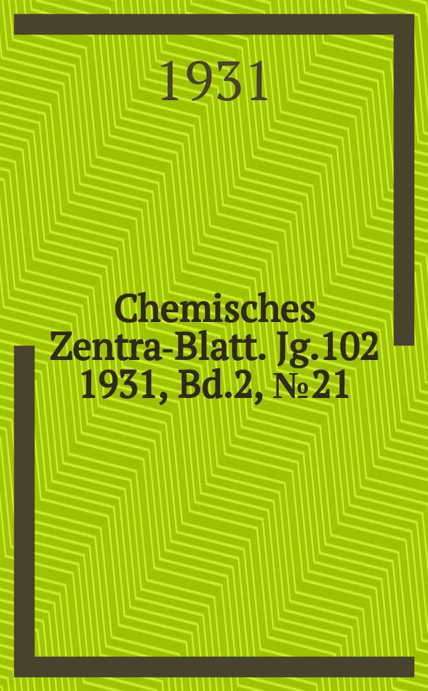 Chemisches Zentral- Blatt. Jg.102 1931, Bd.2, №21