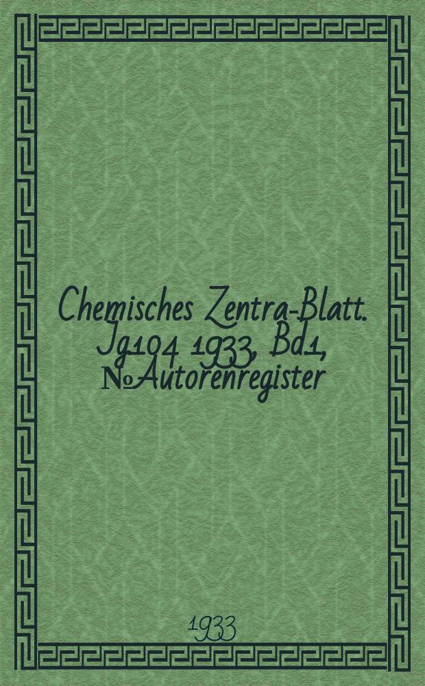 Chemisches Zentral- Blatt. Jg.104 1933, Bd.1, №Autorenregister