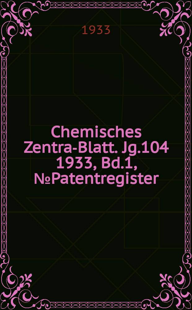 Chemisches Zentral- Blatt. Jg.104 1933, Bd.1, №Patentregister