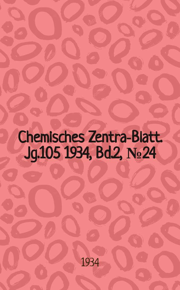 Chemisches Zentral- Blatt. Jg.105 1934, Bd.2, №24