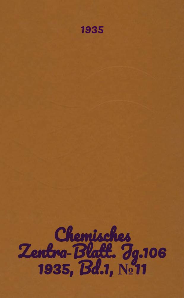 Chemisches Zentral- Blatt. Jg.106 1935, Bd.1, №11