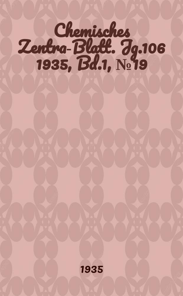 Chemisches Zentral- Blatt. Jg.106 1935, Bd.1, №19