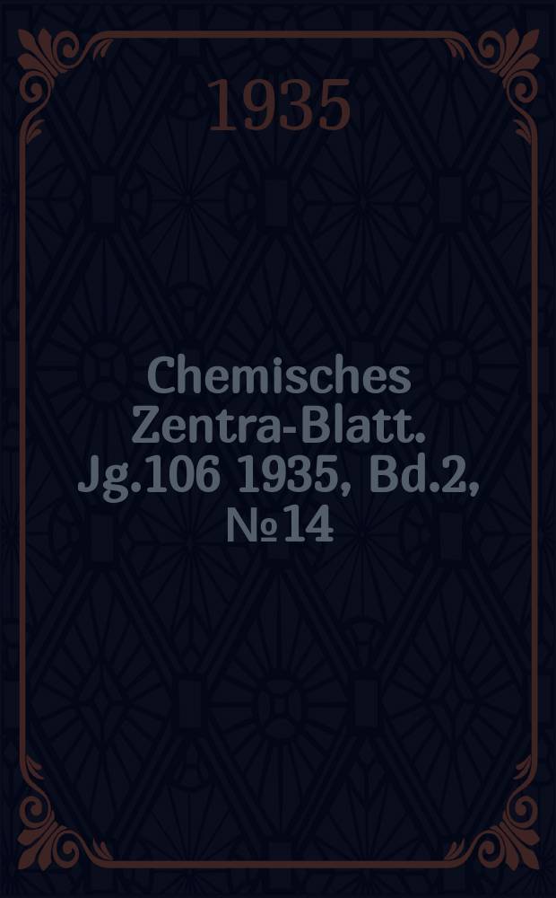 Chemisches Zentral- Blatt. Jg.106 1935, Bd.2, №14