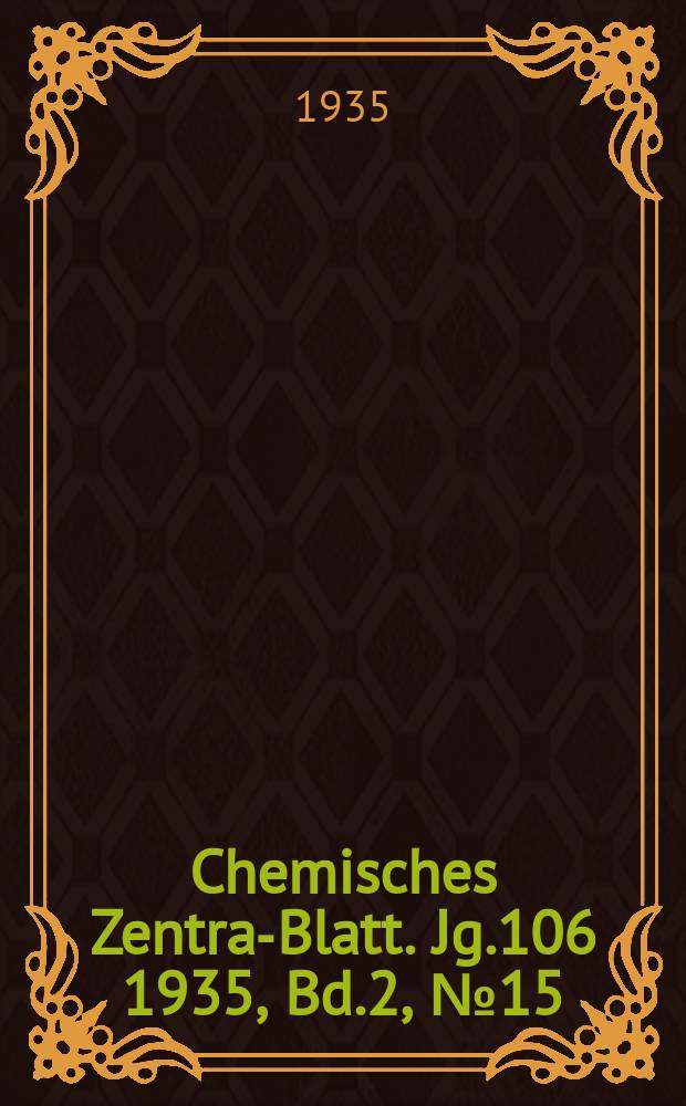 Chemisches Zentral- Blatt. Jg.106 1935, Bd.2, №15