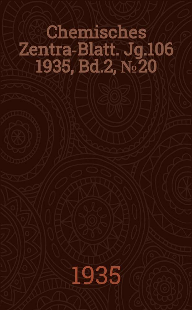 Chemisches Zentral- Blatt. Jg.106 1935, Bd.2, №20