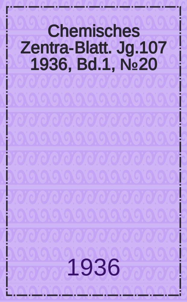 Chemisches Zentral- Blatt. Jg.107 1936, Bd.1, №20