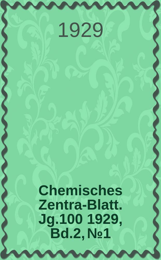 Chemisches Zentral- Blatt. Jg.100 1929, Bd.2, №1