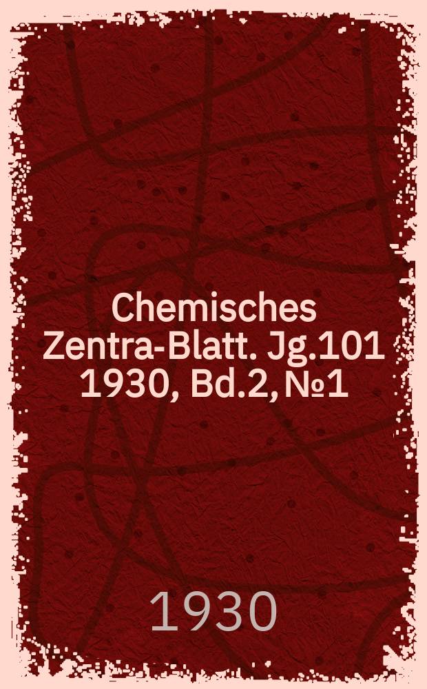 Chemisches Zentral- Blatt. Jg.101 1930, Bd.2, №1